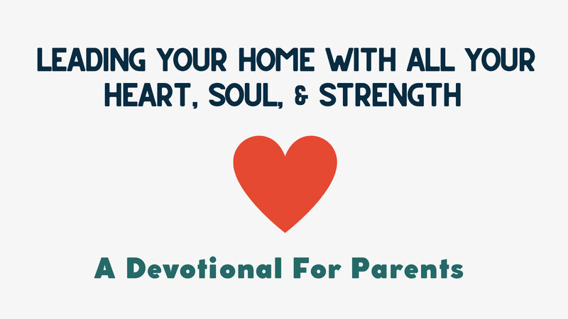 Leading Your Home With All Your Heart, Soul, and Strength